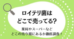 ロイテリ菌はどこで売ってる？薬局やスーパーなどどこの売り場にあるか徹底調査！