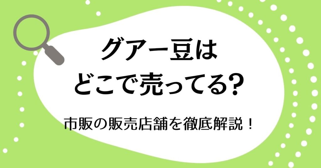 腸活で人気のグアー豆はどこに売ってる？市販の販売店舗を徹底解説！