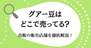 腸活で人気のグアー豆はどこに売ってる？市販の販売店舗を徹底解説！