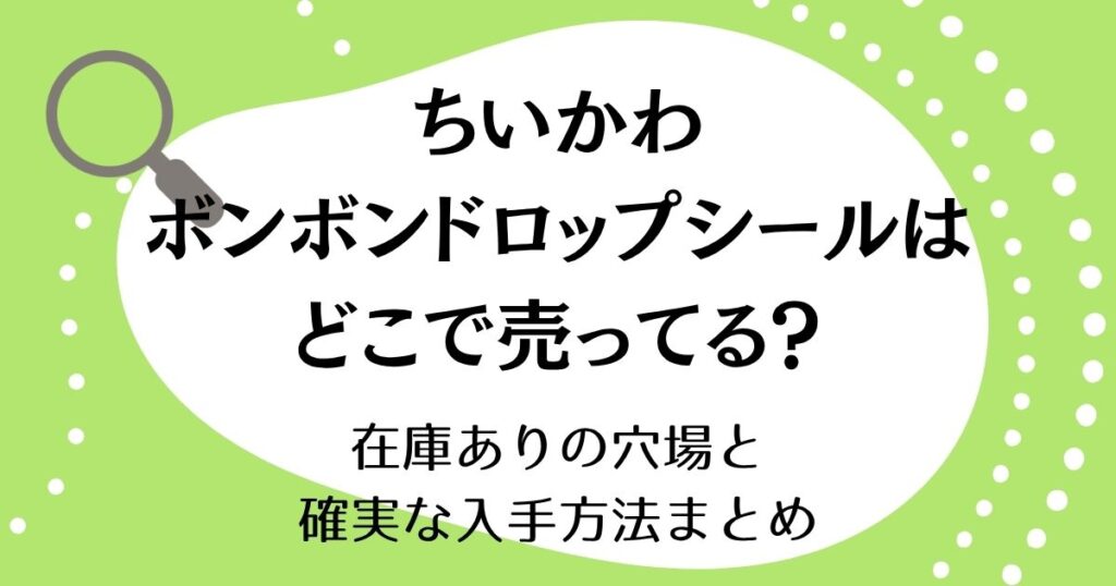 ちいかわボンボンドロップシールはどこで売ってる？在庫ありの穴場と確実な入手方法まとめ