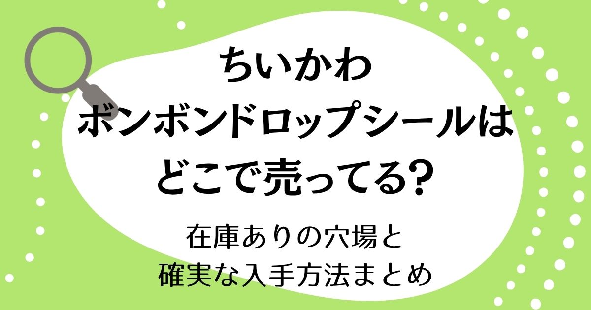 ちいかわボンボンドロップシールはどこで売ってる？在庫ありの穴場と確実な入手方法まとめ
