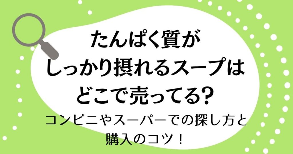たんぱく質がしっかり摂れるスープはどこで売ってる？コンビニやスーパーでの探し方と購入のコツ！