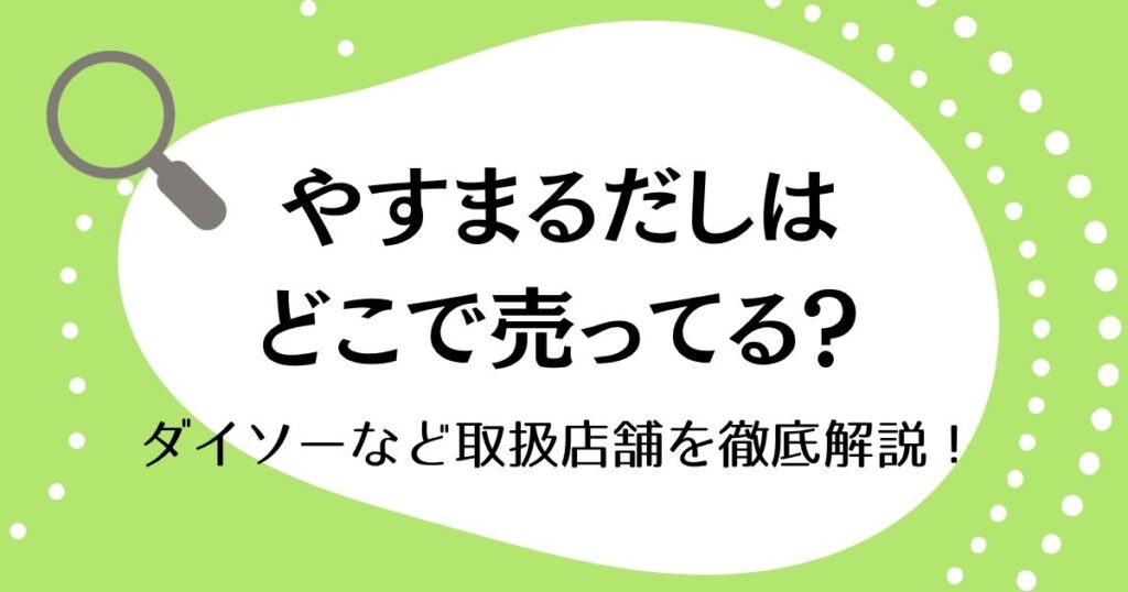 やすまるだしはどこで売ってる？ダイソーなど取扱店舗を徹底解説！