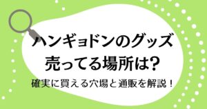ハンギョドンのグッズが売ってる場所は？確実に買える穴場と通販を解説！