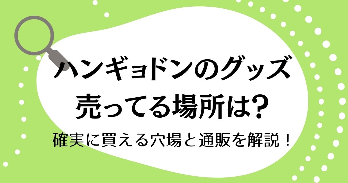 ハンギョドンのグッズが売ってる場所は？確実に買える穴場と通販を解説！