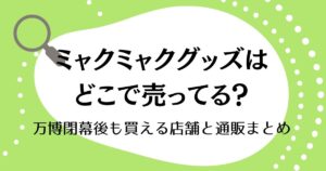 ミャクミャクグッズはどこで売ってる？万博閉幕後も買える店舗と通販まとめ
