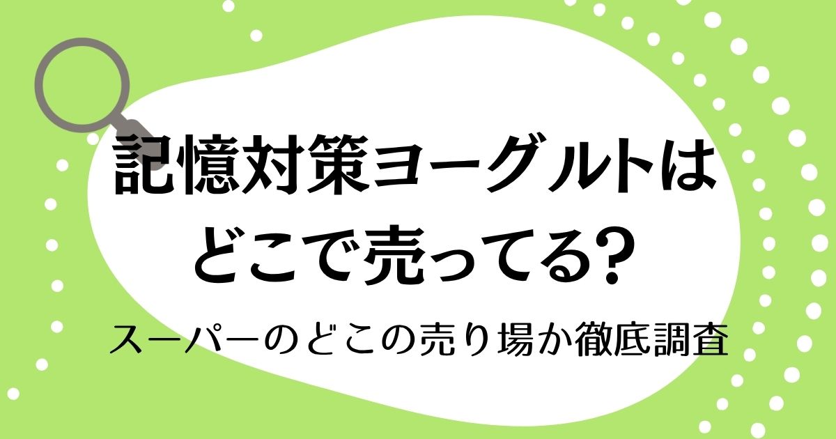 記憶対策ヨーグルトはどこで売ってる？スーパーのどこの売り場か徹底調査