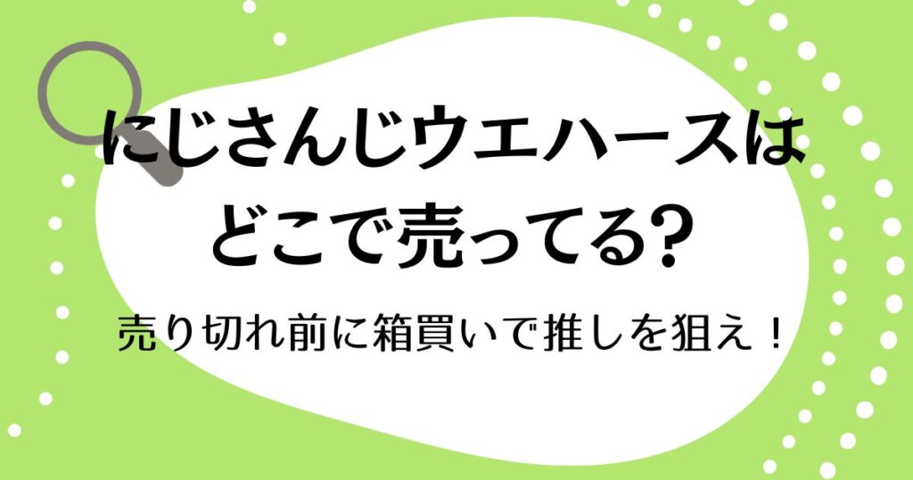 にじさんじウエハースはどこで売ってる？売り切れ前に箱買いで推しを狙え！