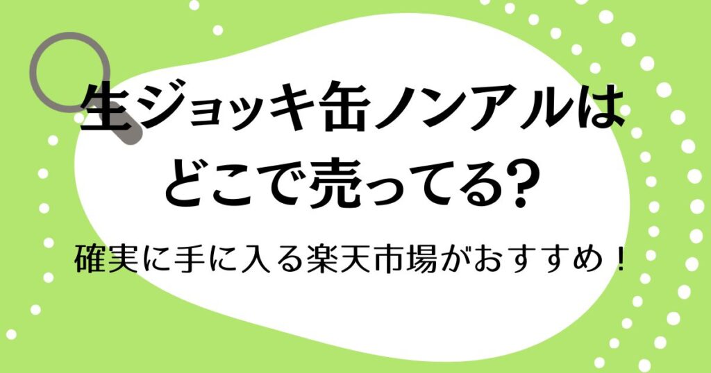 生ジョッキ缶ノンアルはどこで売ってる？確実に手に入る楽天市場がおすすめ！