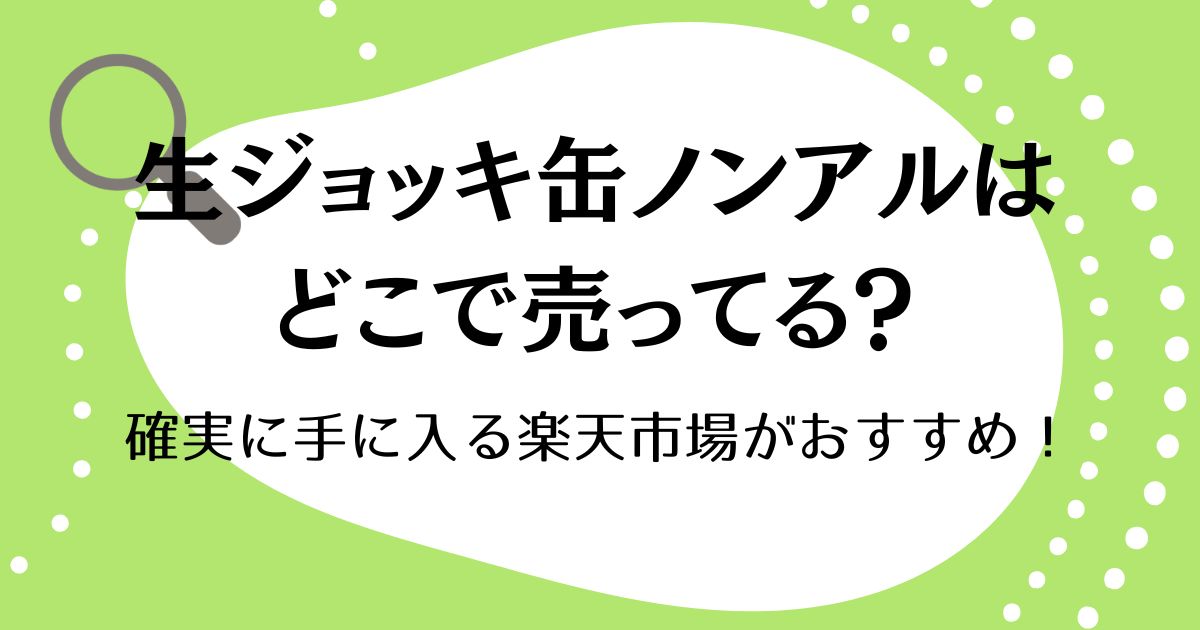 生ジョッキ缶ノンアルはどこで売ってる?確実に手に入る楽天市場がおすすめ!