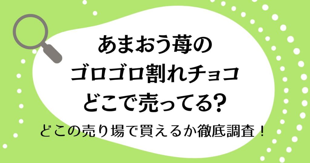 あまおう苺のゴロゴロ割れチョコはどこで売ってる？どこの売り場で買えるか徹底調査！