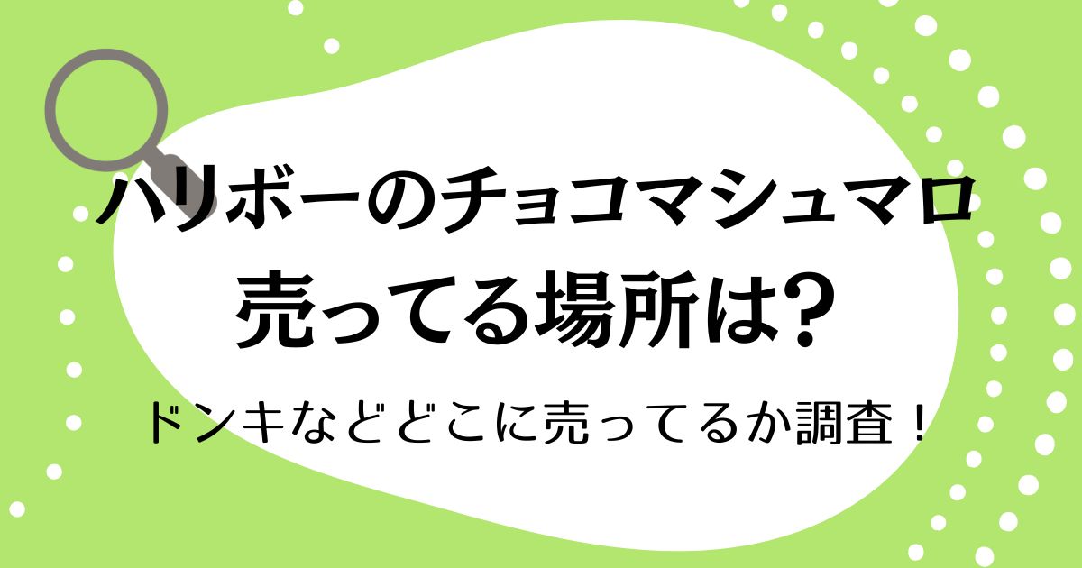 ハリボーのチョコマシュマロが売ってる場所はどこ？ドンキなどどこに売ってるか調査！