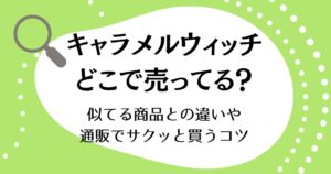キャラメルウィッチはどこで売ってる？似てる商品との違いや通販でサクッと買うコツ