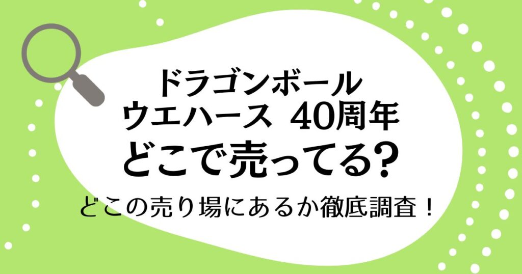 ドラゴンボールウエハース40周年はどこで売ってる？どこの売り場にあるか徹底調査！