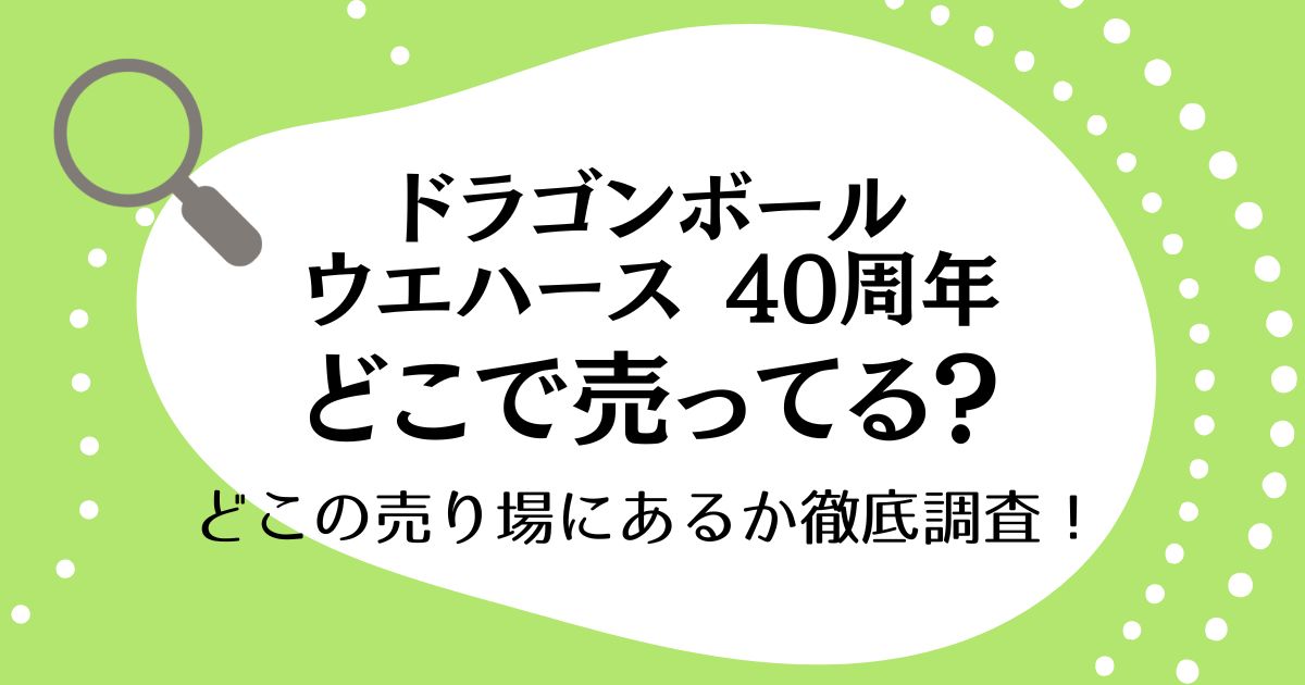 ドラゴンボールウエハース40周年はどこで売ってる？どこの売り場にあるか徹底調査！