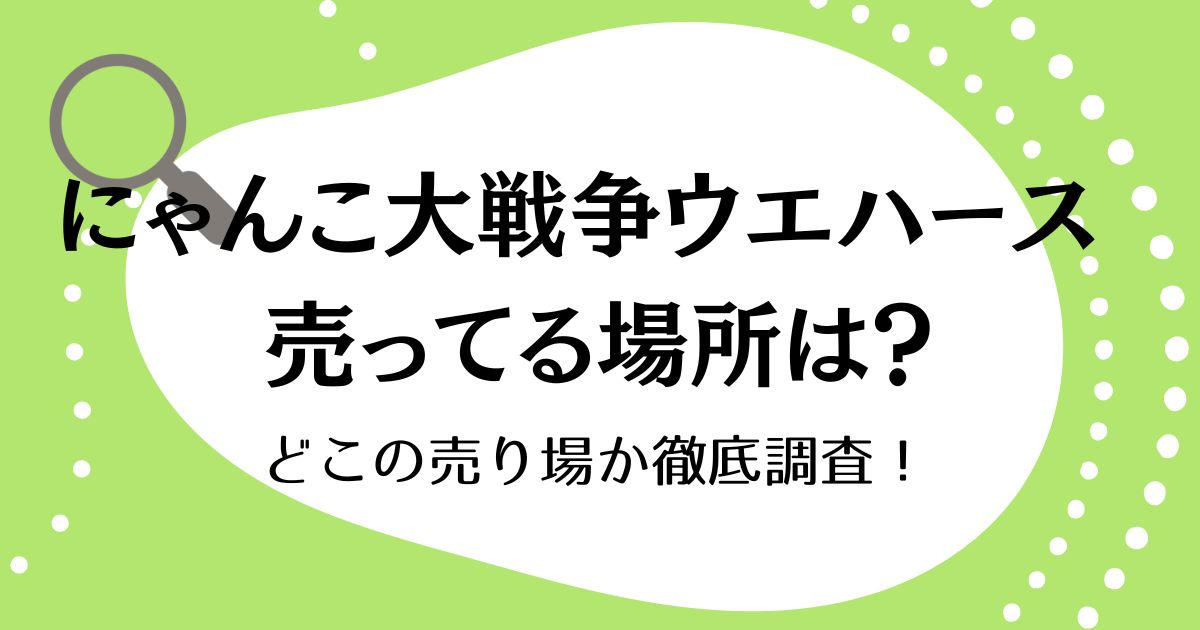 にゃんこ大戦争ウエハースが売ってる場所はどこ？どこの売り場か徹底調査！