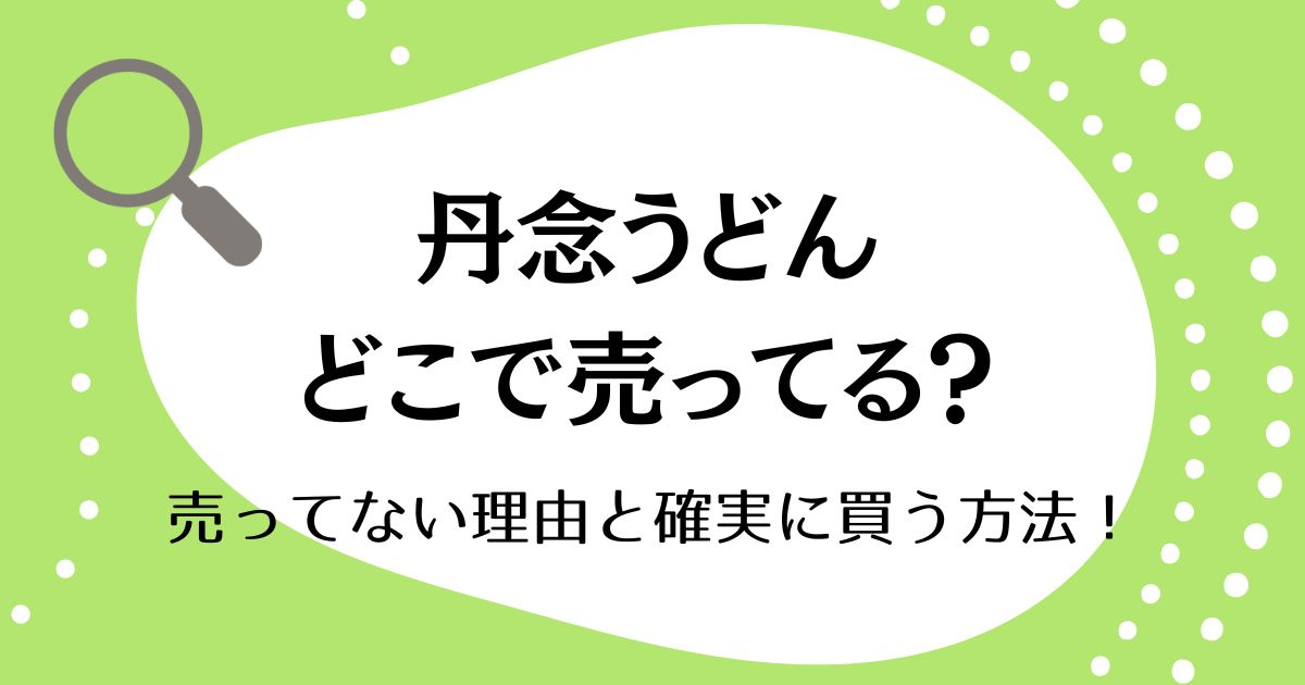 丹念うどんはどこで売ってる？売ってない理由と確実に買う方法！